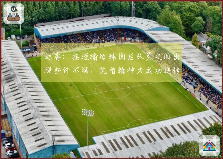 赵睿：接连输给韩国后队员之间出现些许不满，凭借精神力成功逆转比赛