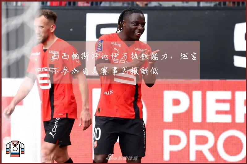 西西帕斯评论伊万执教能力，坦言不参加南美赛事因报酬低