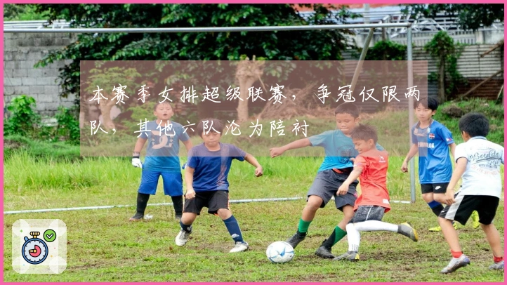 本赛季女排超级联赛，争冠仅限两队，其他六队沦为陪衬