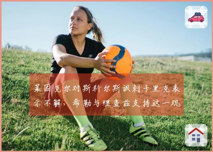 莱因克尔对斯科尔斯讽刺卡里克表示不解，希勒与理查兹支持这一观点