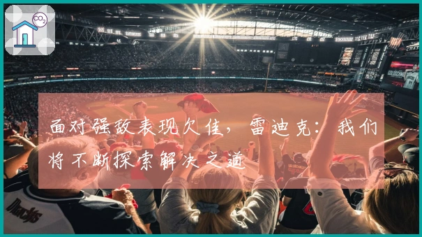 面对强敌表现欠佳，雷迪克：我们将不断探索解决之道