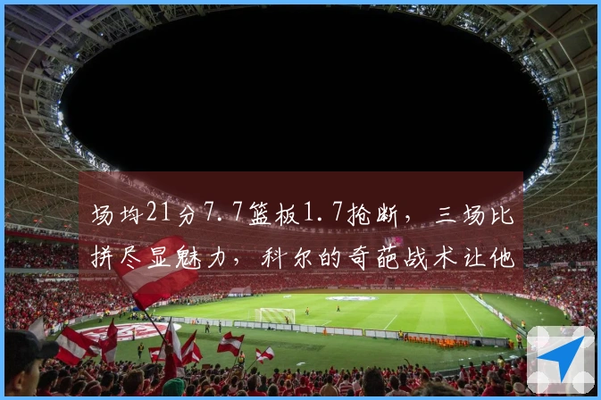 场均21分7.7篮板1.7抢断，三场比拼尽显魅力，科尔的奇葩战术让他饱受争议